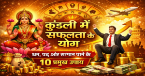 कुंडली में सफलता के योग: जीवन में धन, पद और सम्मान पाने के 10 प्रमुख संकेत